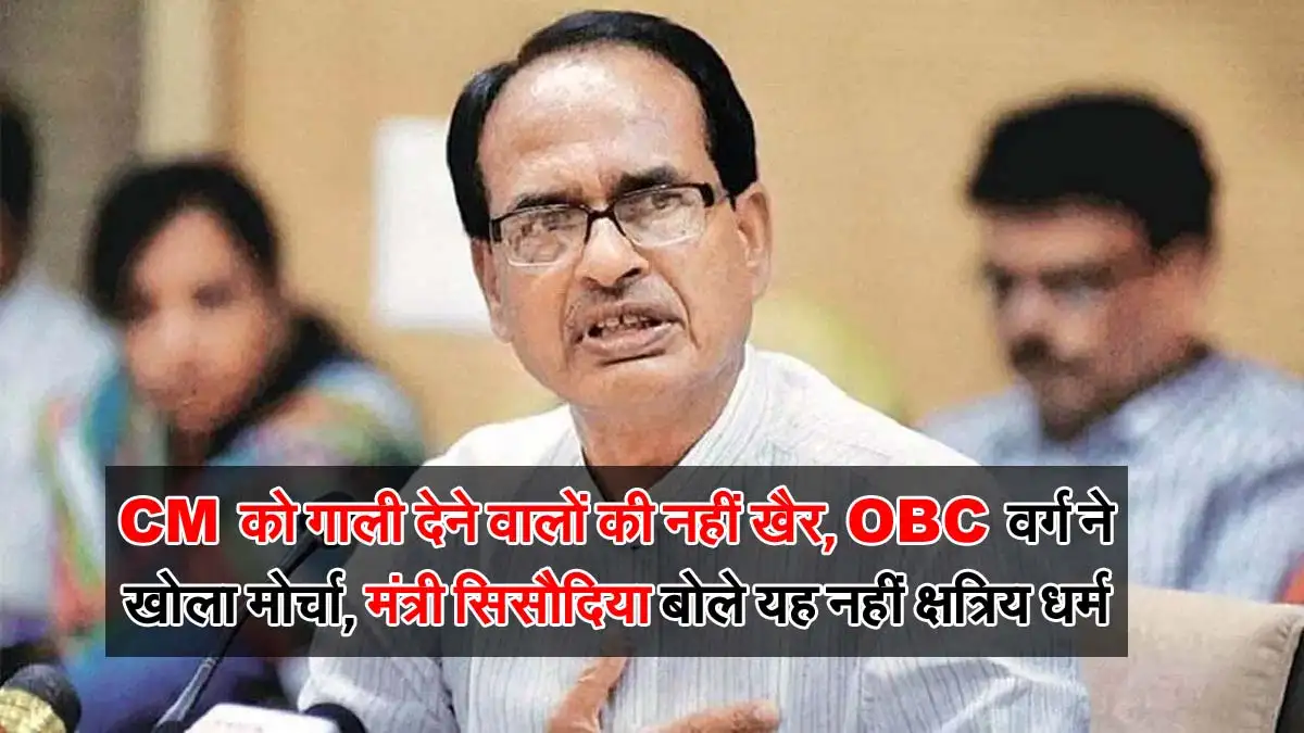 MP News : CM को गाली देने वालों की नहीं खैर, OBC वर्ग ने खोला मोर्चा, मंत्री सिसौदिया बोले यह नहीं क्षत्रिय धर्म 1 CM shivraj