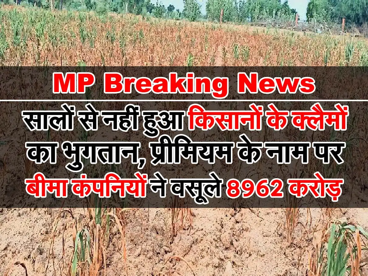 MP Breaking News : सालों से नहीं हुआ किसानों के क्लैमों का भुगतान, प्रीमियम के नाम पर बीमा कंपनियों ने वसूले 8962 करोड़ 1 MP Breaking News