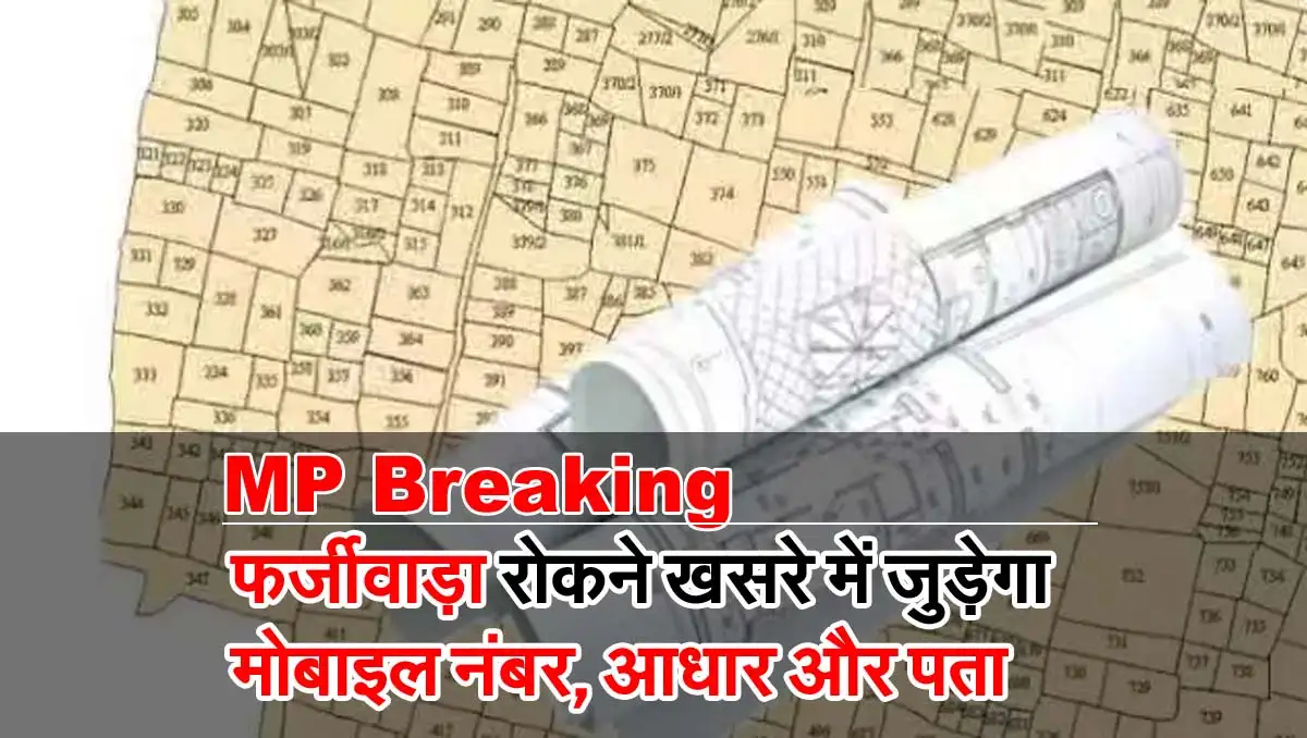 MP Breaking: फर्जीवाड़ा रोकने खसरे में जुड़ेगा मोबाइल नंबर, आधार और पता 1 MP Breaking