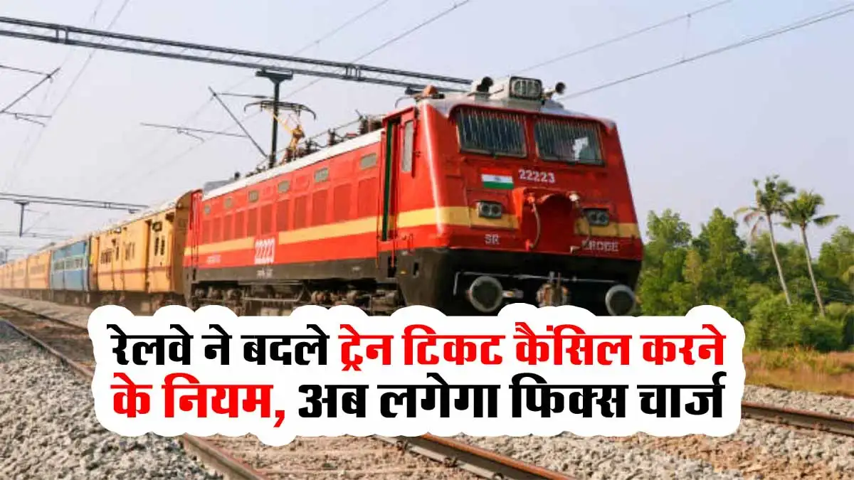 रेलवे ने बदले ट्रेन टिकट कैंसिल करने के नियम, अब लगेगा फिक्स चार्ज 1 Railway Ticket Cancellation Charges