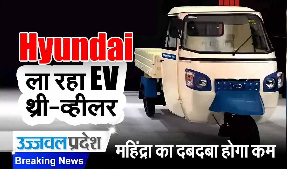 इंडियन थ्री-व्हीलर मार्केट में महिंद्रा का दबदबा कम करने की तैयारी में Hyundai 1 Hyundai 3 Wheeler